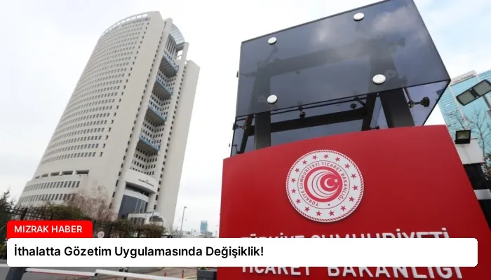 İthalatta Gözetim Uygulamasında Değişiklik!
