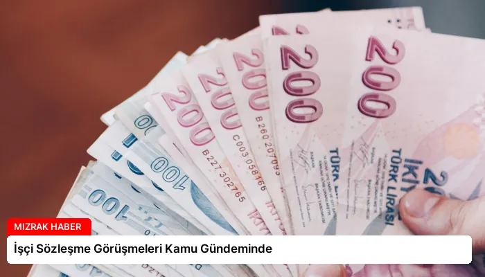 İşçi Sözleşme Görüşmeleri Kamu Gündeminde