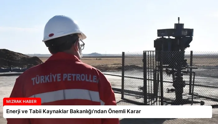 Enerji ve Tabii Kaynaklar Bakanlığı’ndan Önemli Karar