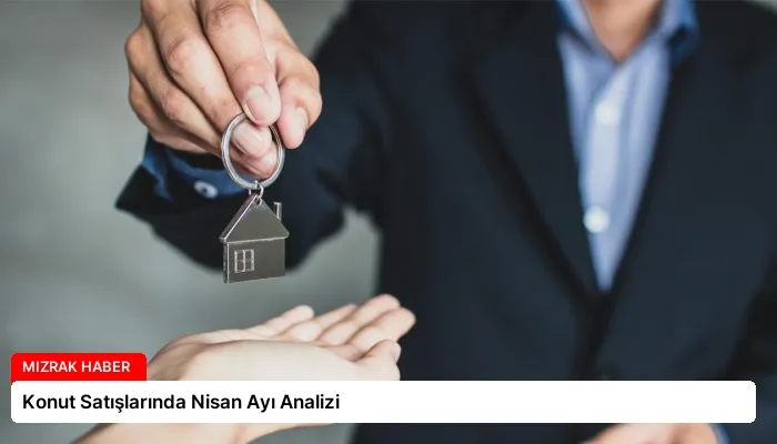 Konut Satışlarında Nisan Ayı Analizi