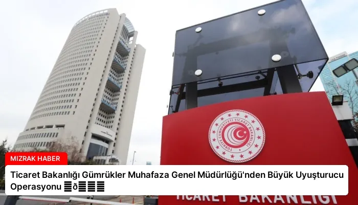 Ticaret Bakanlığı Gümrükler Muhafaza Genel Müdürlüğü’nden Büyük Uyuşturucu Operasyonu ⏬👇