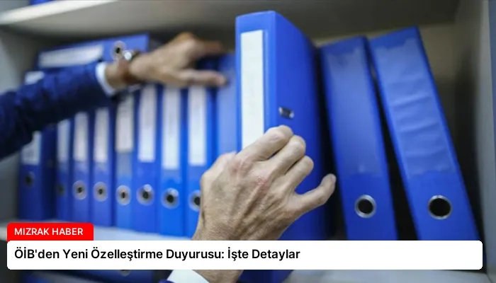 ÖİB’den Yeni Özelleştirme Duyurusu: İşte Detaylar