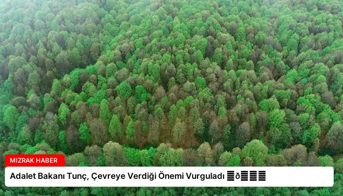 Adalet Bakanı Tunç, Çevreye Verdiği Önemi Vurguladı ⏬👇