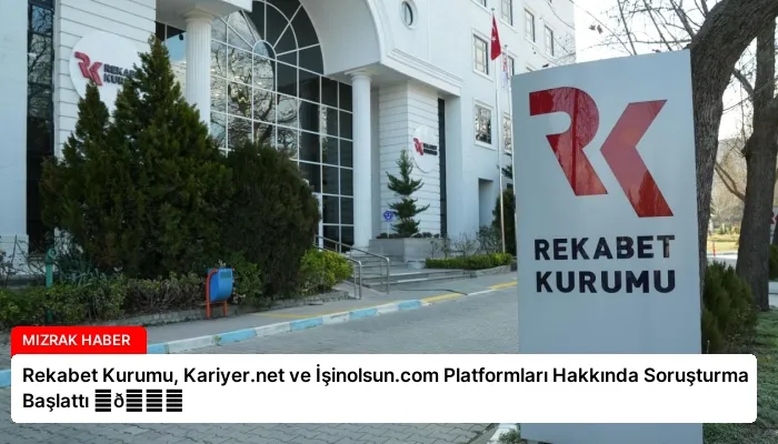 Rekabet Kurumu, Kariyer.net ve İşinolsun.com Platformları Hakkında Soruşturma Başlattı ⏬👇