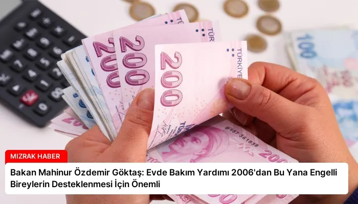 Bakan Mahinur Özdemir Göktaş: Evde Bakım Yardımı 2006’dan Bu Yana Engelli Bireylerin Desteklenmesi İçin Önemli