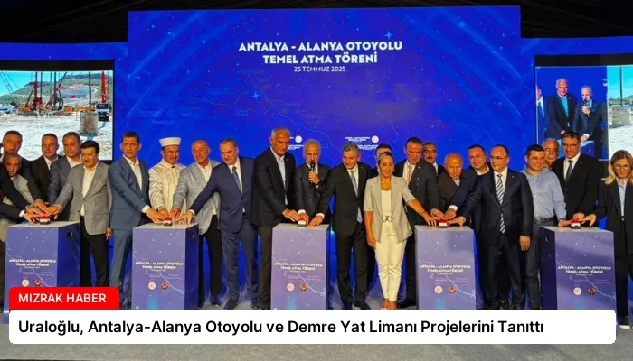 Uraloğlu, Antalya-Alanya Otoyolu ve Demre Yat Limanı Projelerini Tanıttı