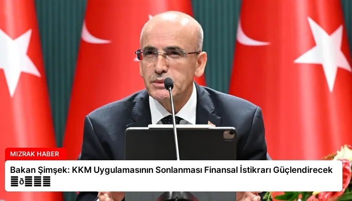 Bakan Şimşek: KKM Uygulamasının Sonlanması Finansal İstikrarı Güçlendirecek ⏬👇