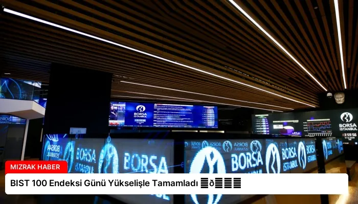 BIST 100 Endeksi Günü Yükselişle Tamamladı ⏬👇