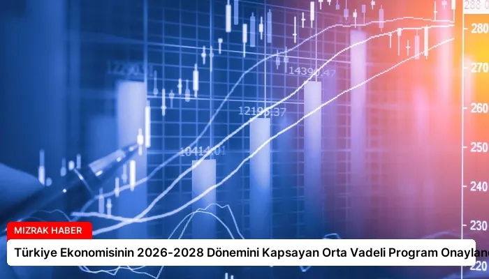 Türkiye Ekonomisinin 2026-2028 Dönemini Kapsayan Orta Vadeli Program Onaylandı