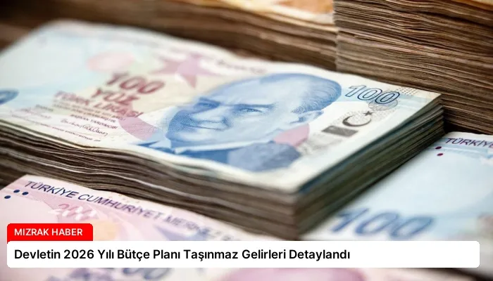 Devletin 2026 Yılı Bütçe Planı Taşınmaz Gelirleri Detaylandı