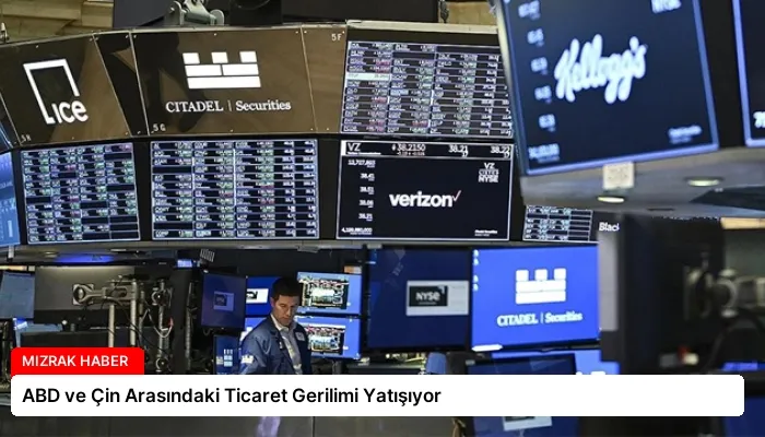ABD ve Çin Arasındaki Ticaret Gerilimi Yatışıyor