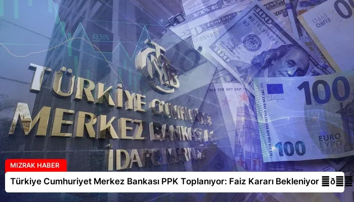 Türkiye Cumhuriyet Merkez Bankası PPK Toplanıyor: Faiz Kararı Bekleniyor ⏬👇