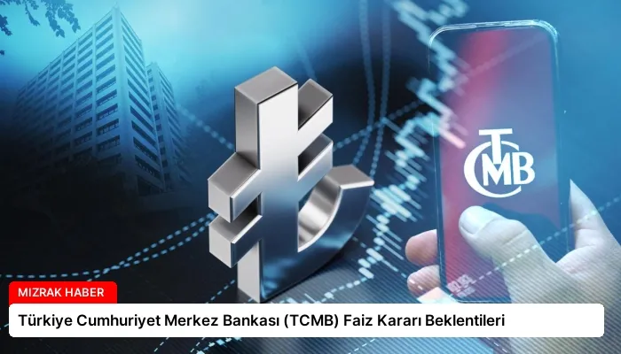 Türkiye Cumhuriyet Merkez Bankası (TCMB) Faiz Kararı Beklentileri