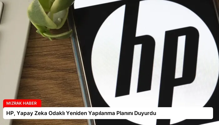 HP, Yapay Zeka Odaklı Yeniden Yapılanma Planını Duyurdu