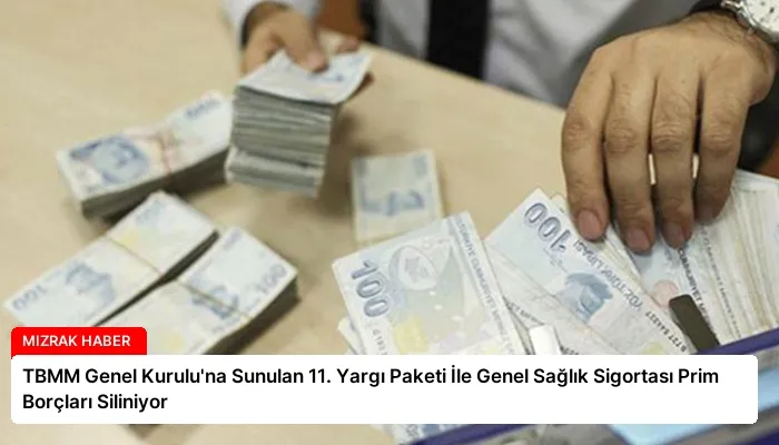 TBMM Genel Kurulu’na Sunulan 11. Yargı Paketi İle Genel Sağlık Sigortası Prim Borçları Siliniyor