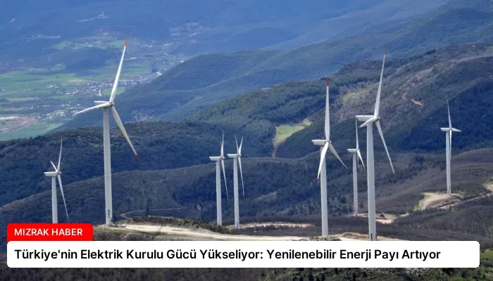 Türkiye’nin Elektrik Kurulu Gücü Yükseliyor: Yenilenebilir Enerji Payı Artıyor