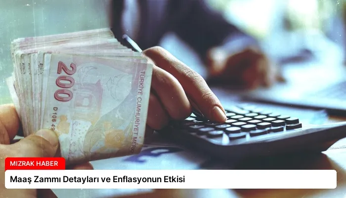 Maaş Zammı Detayları ve Enflasyonun Etkisi