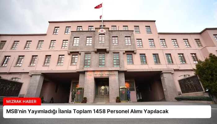 MSB’nin Yayımladığı İlanla Toplam 1458 Personel Alımı Yapılacak