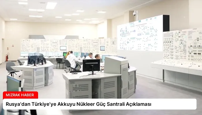 Rusya’dan Türkiye’ye Akkuyu Nükleer Güç Santrali Açıklaması