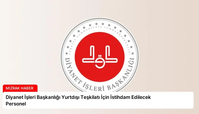 Diyanet İşleri Başkanlığı Yurtdışı Teşkilatı İçin İstihdam Edilecek Personel
