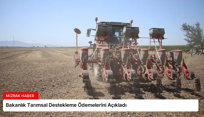 Bakanlık Tarımsal Destekleme Ödemelerini Açıkladı