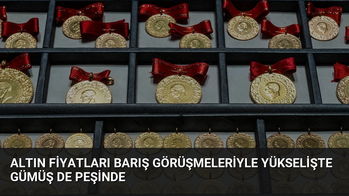 Altın Fiyatları Barış Görüşmeleriyle Yükselişte Gümüş de Peşinde