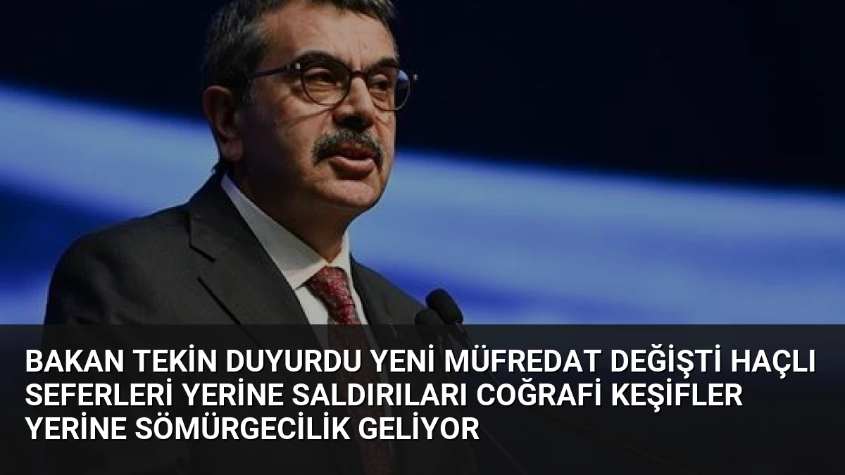 Bakan Tekin Duyurdu Yeni Müfredat Değişti Haçlı Seferleri Yerine Saldırıları Coğrafi Keşifler Yerine Sömürgecilik Geliyor