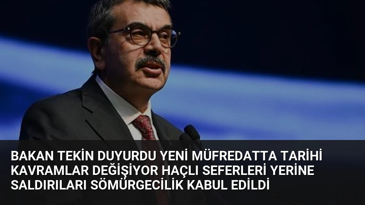 Bakan Tekin Duyurdu Yeni Müfredatta Tarihi Kavramlar Değişiyor Haçlı Seferleri Yerine Saldırıları Sömürgecilik Kabul Edildi