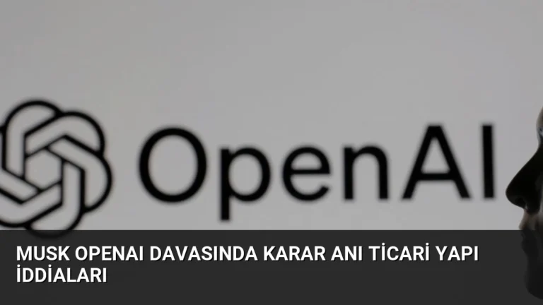 Musk OpenAI Davasında Karar Anı Ticari Yapı İddiaları