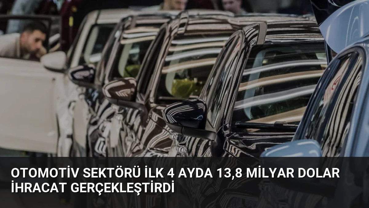 Otomotiv Sektörü İlk 4 Ayda 13,8 Milyar Dolar İhracat Gerçekleştirdi