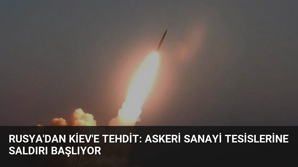 Rusya’dan Kiev’e Tehdit: Askeri Sanayi Tesislerine Saldırı Başlıyor