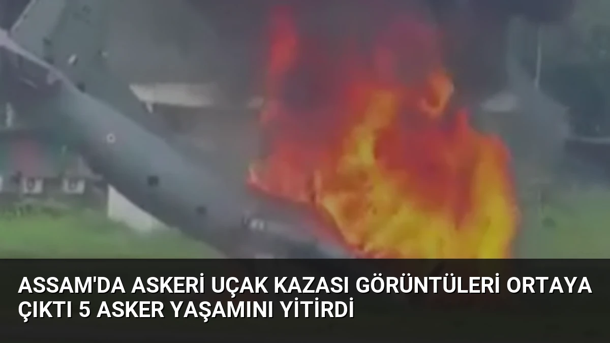 Assam’da askeri uçak kazası görüntüleri ortaya çıktı 5 asker yaşamını yitirdi