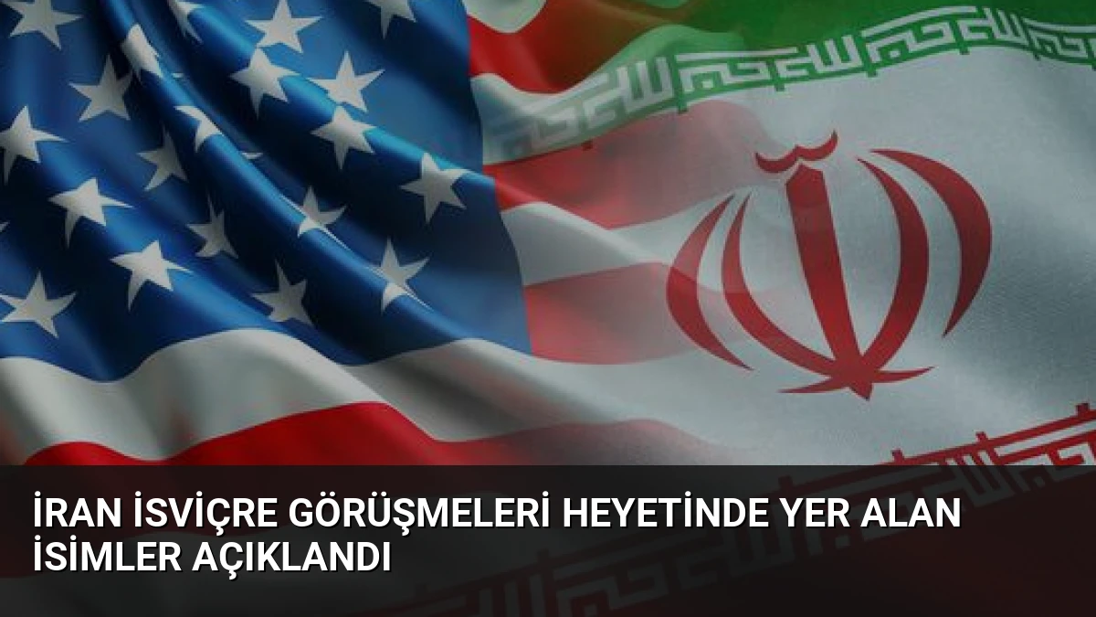 İran İsviçre Görüşmeleri Heyetinde Yer Alan İsimler Açıklandı