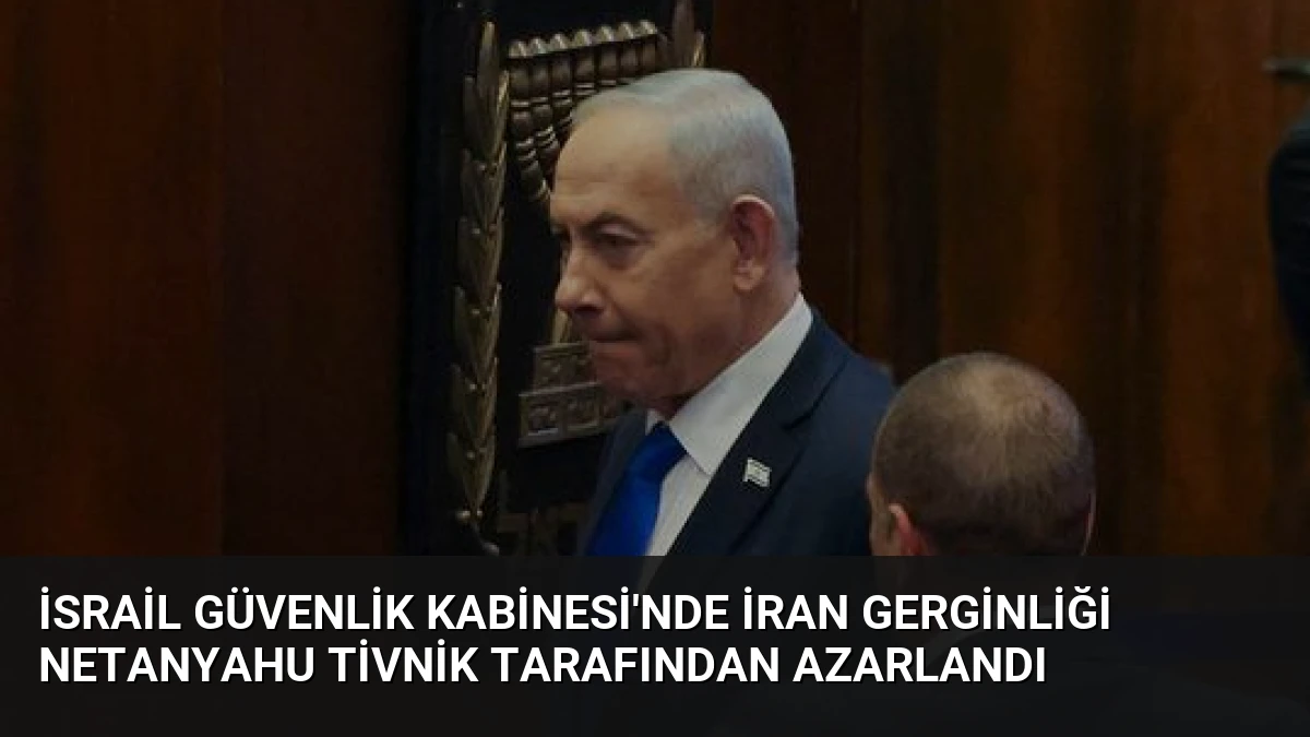 İsrail Güvenlik Kabinesi’nde İran Gerginliği Netanyahu Tivnik Tarafından Azarlandı