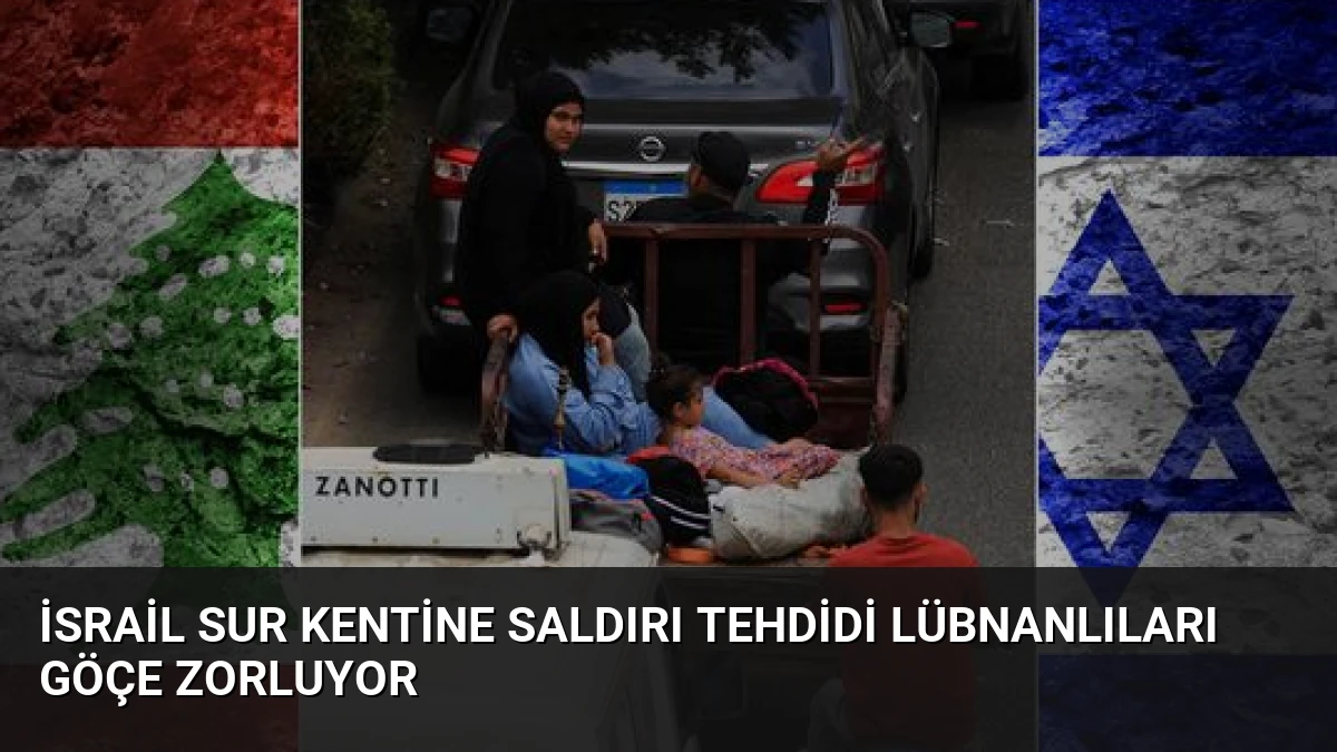 İsrail Sur Kentine Saldırı Tehdidi Lübnanlıları Göçe Zorluyor