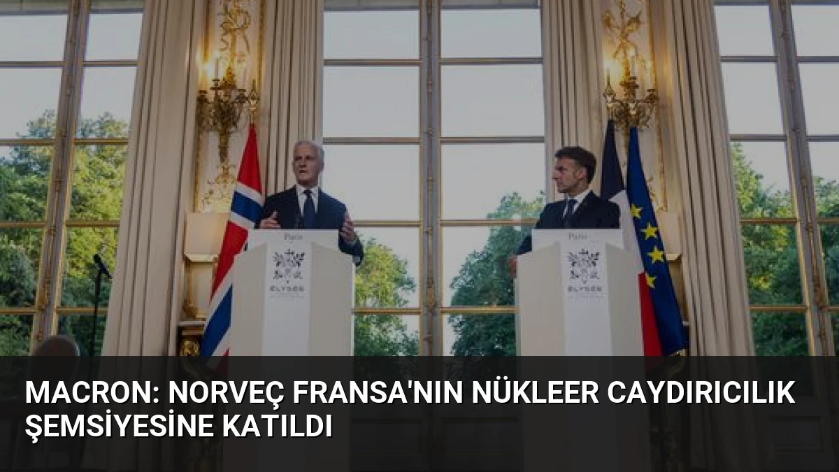 Macron: Norveç Fransa’nın Nükleer Caydırıcılık Şemsiyesine Katıldı