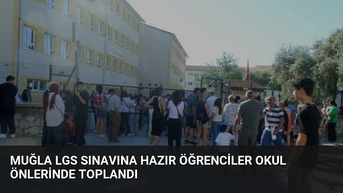 Muğla LGS Sınavına Hazır Öğrenciler Okul Önlerinde Toplandı