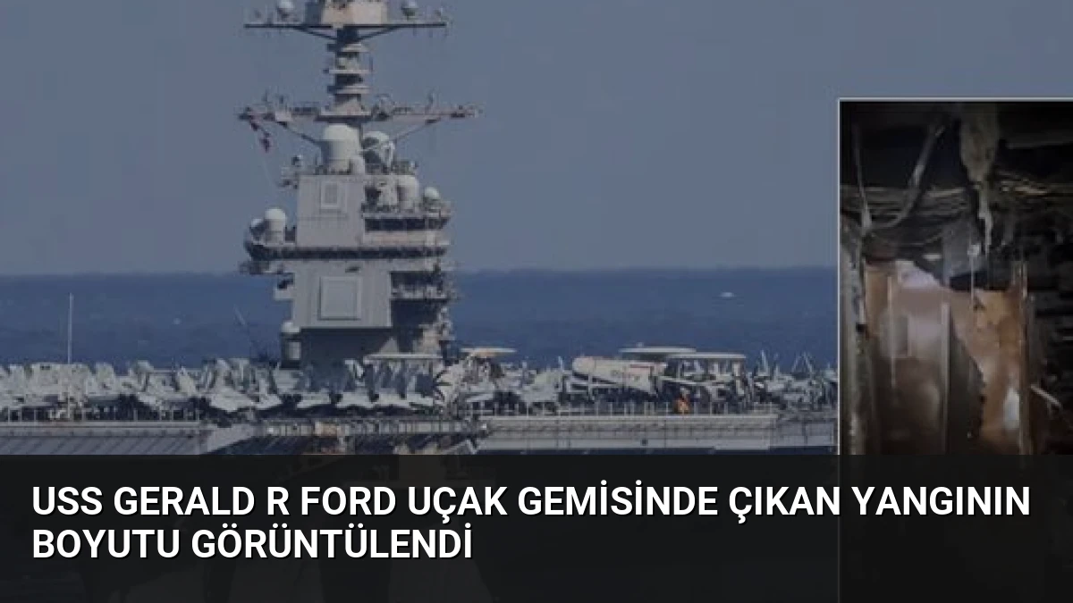 USS Gerald R Ford uçak gemisinde çıkan yangının boyutu görüntülendi