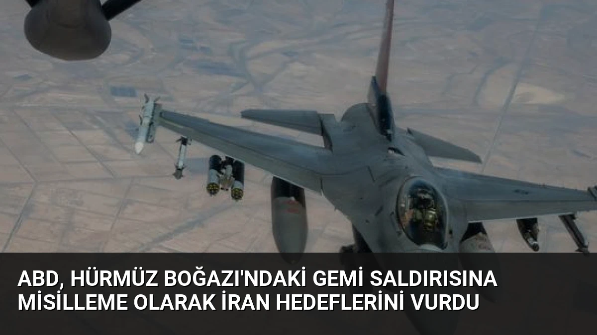 ABD, Hürmüz Boğazı’ndaki Gemi Saldırısına Misilleme Olarak İran Hedeflerini Vurdu