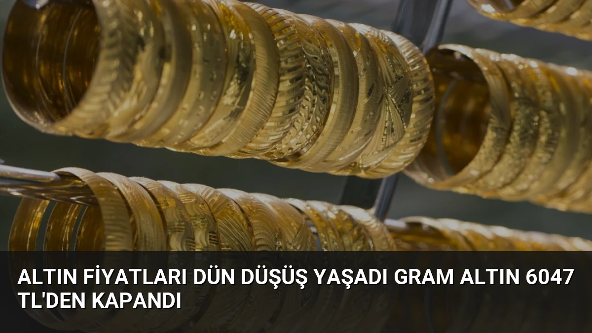 Altın Fiyatları Dün Düşüş Yaşadı Gram Altın 6047 TL’den Kapandı