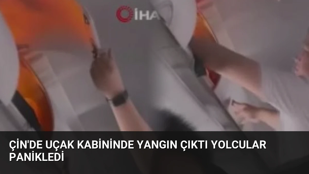 Çin’de Uçak Kabininde Yangın Çıktı Yolcular Panikledi