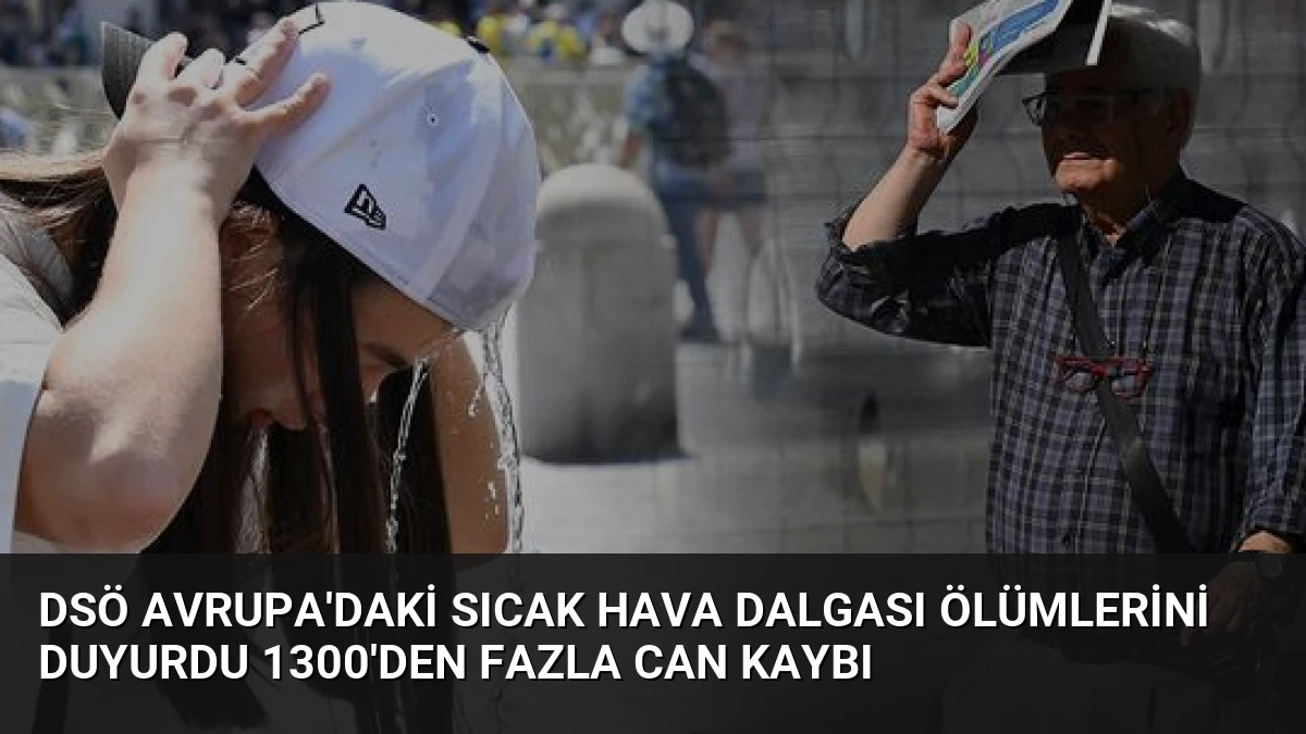 DSÖ Avrupa’daki Sıcak Hava Dalgası Ölümlerini Duyurdu 1300’den Fazla Can Kaybı