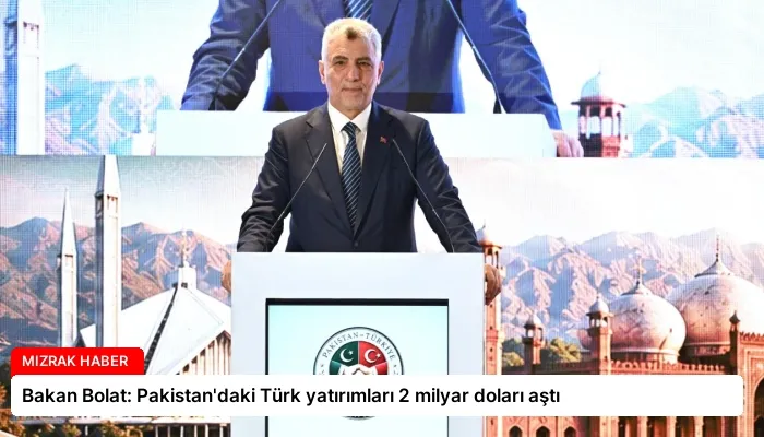 Bakan Bolat: Pakistan’daki Türk yatırımları 2 milyar doları aştı