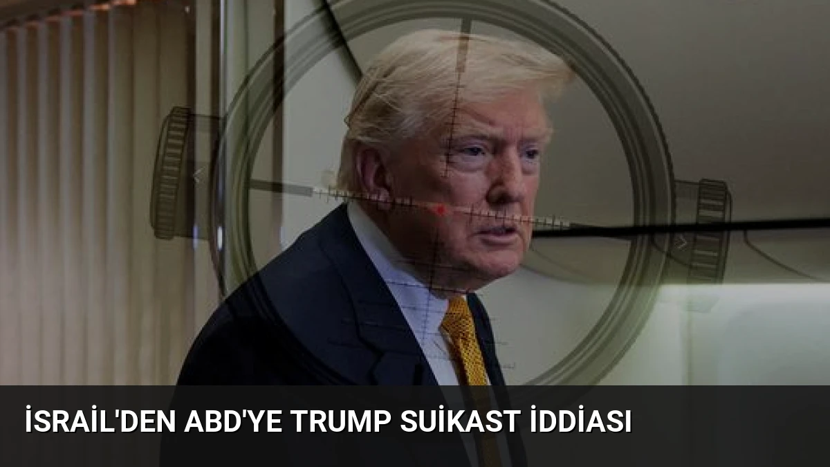 İsrail’den ABD’ye Trump Suikast İddiası