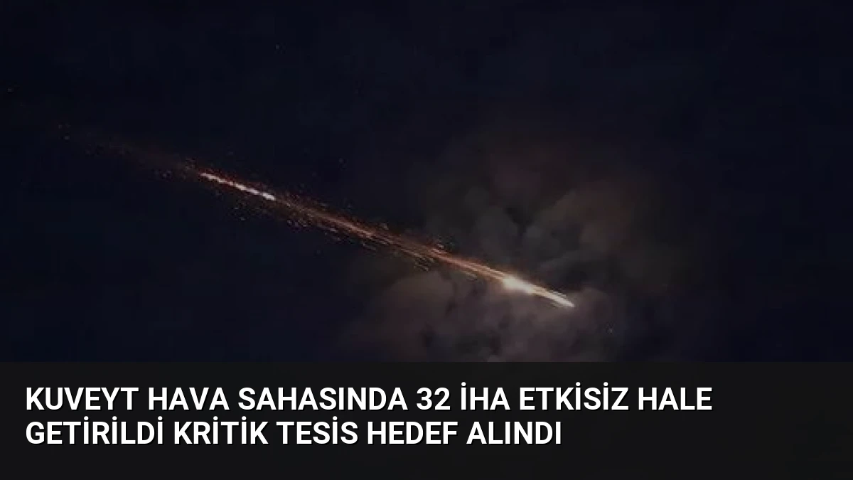 Kuveyt Hava Sahasında 32 İHA Etkisiz Hale Getirildi Kritik Tesis Hedef Alındı