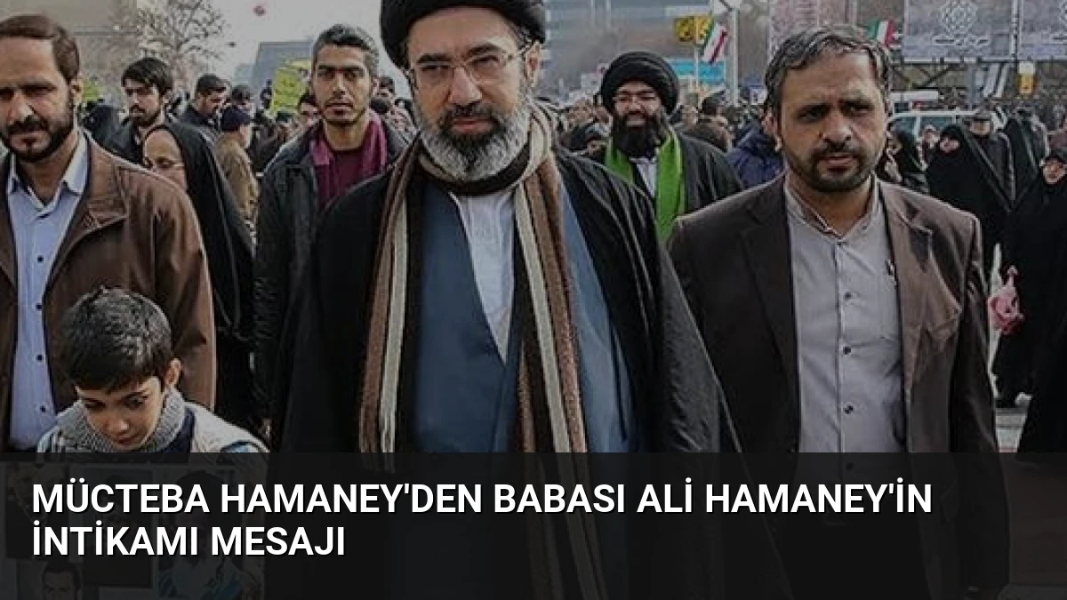 Mücteba Hamaney’den Babası Ali Hamaney’in İntikamı Mesajı