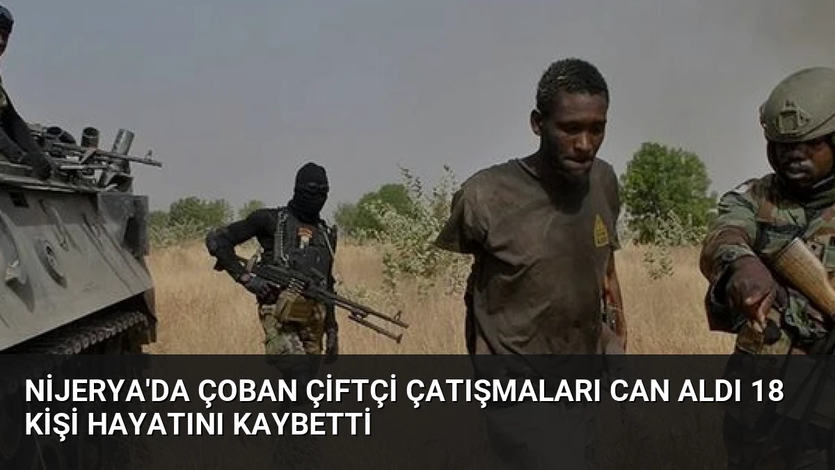 Nijerya’da Çoban Çiftçi Çatışmaları Can Aldı 18 Kişi Hayatını Kaybetti