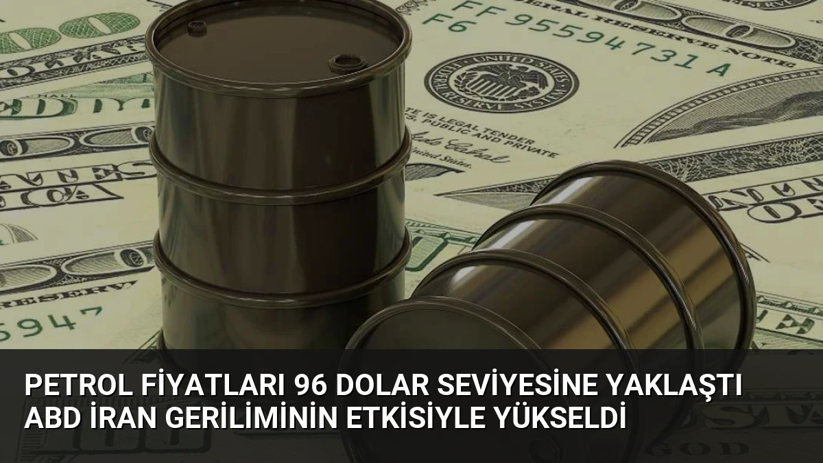 Petrol Fiyatları 96 Dolar Seviyesine Yaklaştı ABD İran Geriliminin Etkisiyle Yükseldi