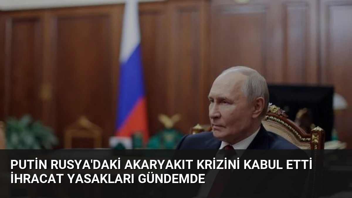 Putin Rusya’daki Akaryakıt Krizini Kabul Etti İhracat Yasakları Gündemde
