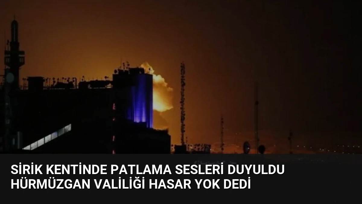 Sirik Kentinde Patlama Sesleri Duyuldu Hürmüzgan Valiliği Hasar Yok Dedi